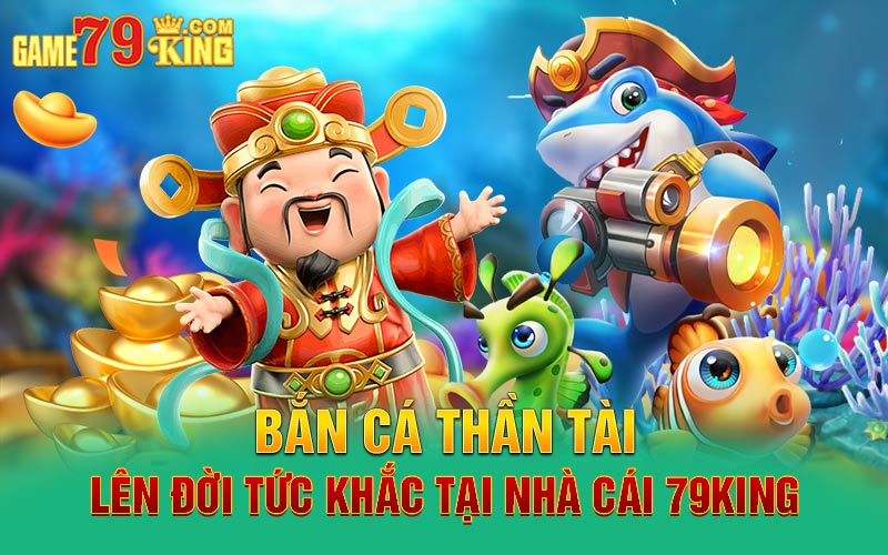 Combo game bắn cá 79king đặc sắc nhất hiện nay anh em chưa biết